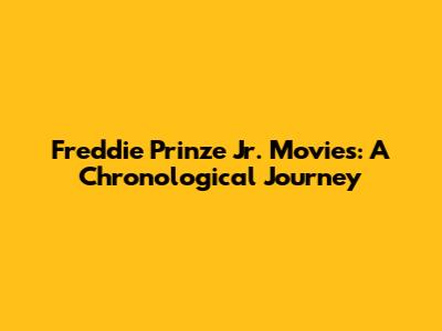 Freddie Prinze Jr. Movies: A Chronological Journey