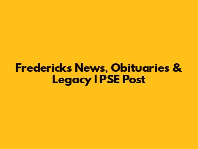 Frederick's News, Obituaries & Legacy | PSE Post