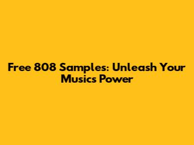 Free 808 Samples: Unleash Your Music's Power