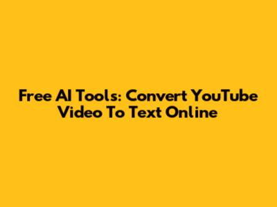 Free AI Tools: Convert YouTube Video To Text Online