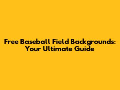 Free Baseball Field Backgrounds: Your Ultimate Guide