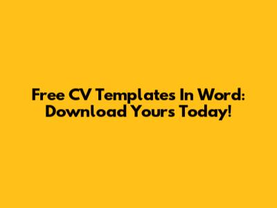 Free CV Templates In Word: Download Yours Today!