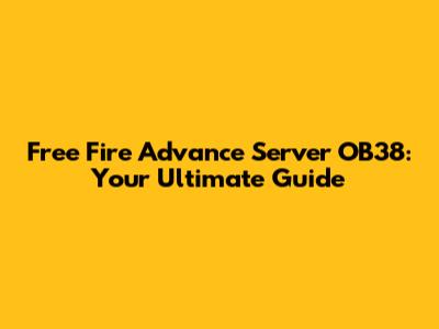 Free Fire Advance Server OB38: Your Ultimate Guide