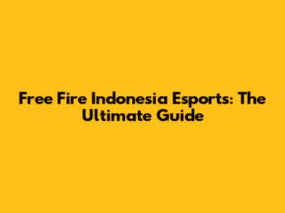 Free Fire Indonesia Esports: The Ultimate Guide