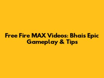 Free Fire MAX Videos: Bhai's Epic Gameplay & Tips