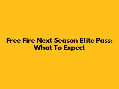 Free Fire Next Season Elite Pass: What To Expect