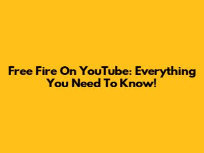 Free Fire On YouTube: Everything You Need To Know!