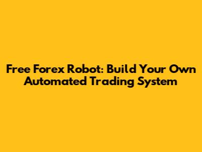 Free Forex Robot: Build Your Own Automated Trading System