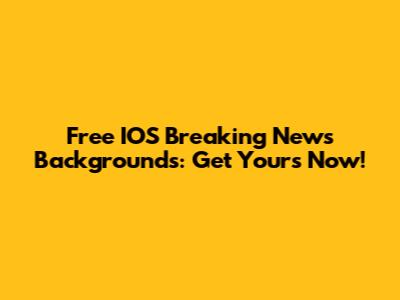 Free IOS Breaking News Backgrounds: Get Yours Now!