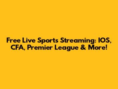 Free Live Sports Streaming: IOS, CFA, Premier League & More!