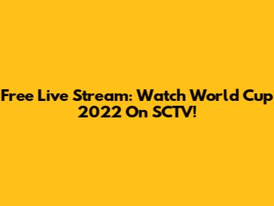 Free Live Stream: Watch World Cup 2022 On SCTV!