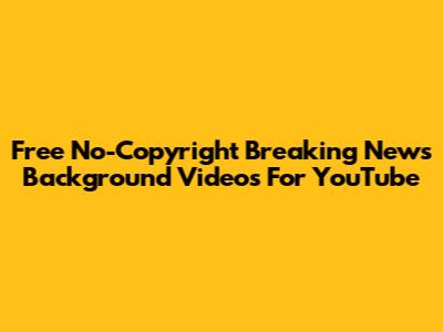 Free No-Copyright Breaking News Background Videos For YouTube