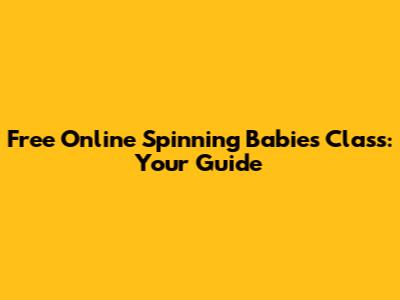 Free Online Spinning Babies Class: Your Guide
