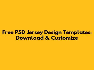 Free PSD Jersey Design Templates: Download & Customize