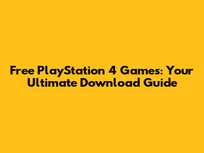Free PlayStation 4 Games: Your Ultimate Download Guide