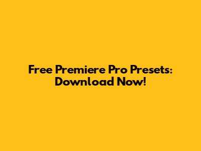 Free Premiere Pro Presets: Download Now!