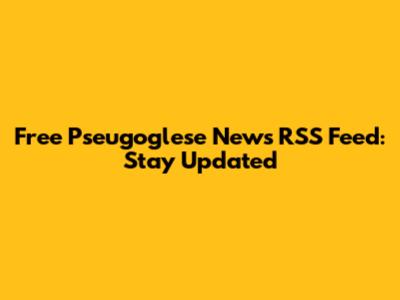 Free Pseugoglese News RSS Feed: Stay Updated
