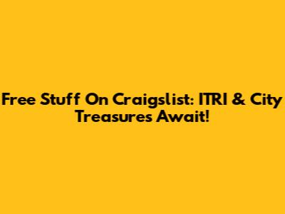 Free Stuff On Craigslist: ITRI & City Treasures Await!