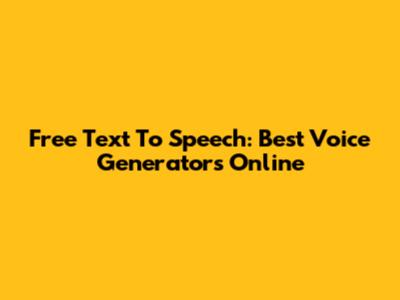 Free Text To Speech: Best Voice Generators Online