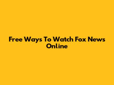 Free Ways To Watch Fox News Online