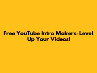 Free YouTube Intro Makers: Level Up Your Videos!
