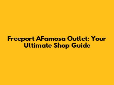 Freeport A'Famosa Outlet: Your Ultimate Shop Guide