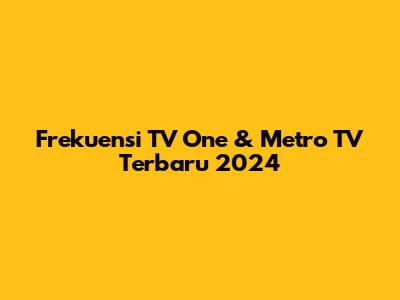 Frekuensi TV One & Metro TV Terbaru 2024