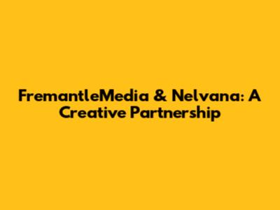 FremantleMedia & Nelvana: A Creative Partnership