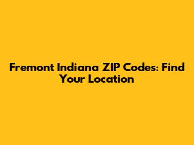 Fremont Indiana ZIP Codes: Find Your Location