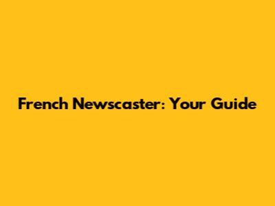 French Newscaster: Your Guide