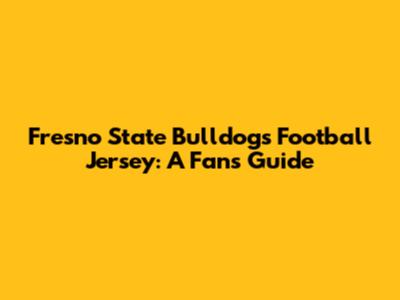 Fresno State Bulldogs Football Jersey: A Fan's Guide