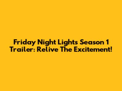 Friday Night Lights Season 1 Trailer: Relive The Excitement!