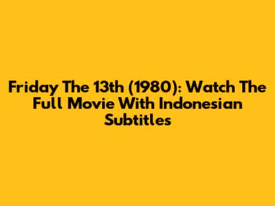 Friday The 13th (1980): Watch The Full Movie With Indonesian Subtitles