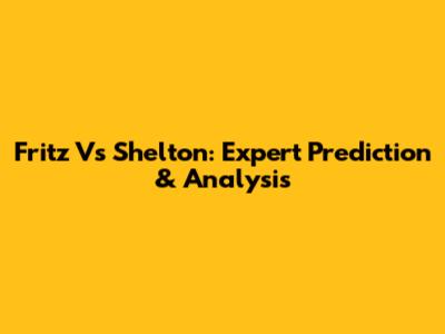 Fritz Vs Shelton: Expert Prediction & Analysis