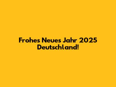 Frohes Neues Jahr 2025 Deutschland!