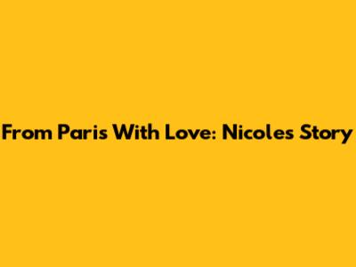 From Paris With Love: Nicole's Story