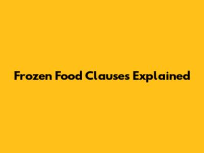 Frozen Food Clauses Explained