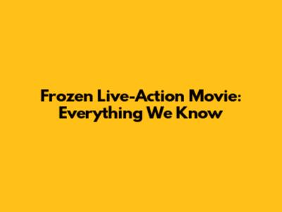 Frozen Live-Action Movie: Everything We Know