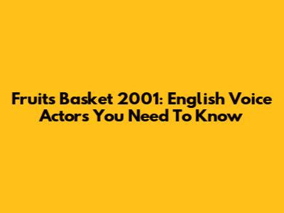 Fruits Basket 2001: English Voice Actors You Need To Know