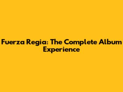 Fuerza Regia: The Complete Album Experience