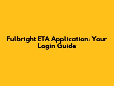 Fulbright ETA Application: Your Login Guide