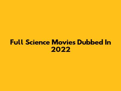 Full Science Movies Dubbed In 2022