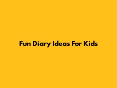 Fun Diary Ideas For Kids