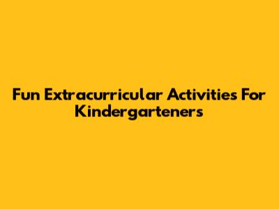 Fun Extracurricular Activities For Kindergarteners