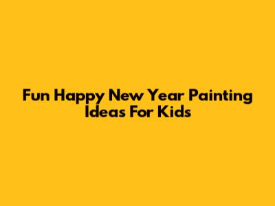 Fun Happy New Year Painting Ideas For Kids