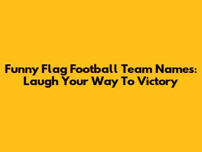 Funny Flag Football Team Names: Laugh Your Way To Victory