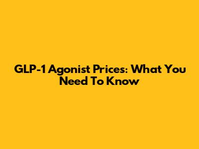 GLP-1 Agonist Prices: What You Need To Know
