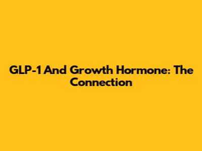 GLP-1 And Growth Hormone: The Connection