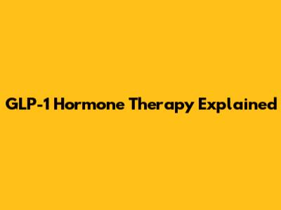 GLP-1 Hormone Therapy Explained