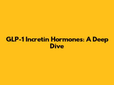 GLP-1 Incretin Hormones: A Deep Dive